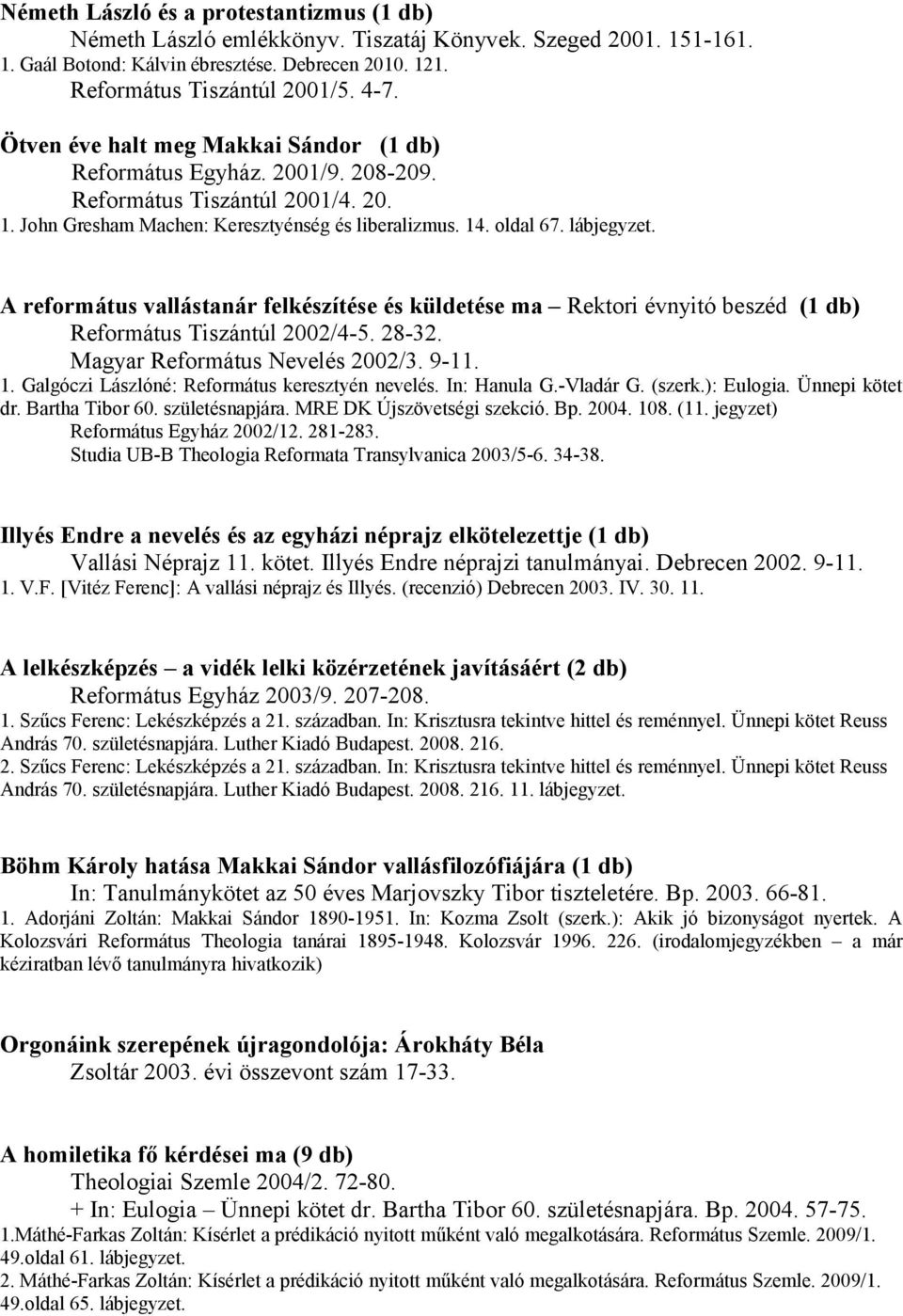 A református vallástanár felkészítése és küldetése ma Rektori évnyitó beszéd (1 db) Református Tiszántúl 2002/4-5. 28-32. Magyar Református Nevelés 2002/3. 9-11. 1.