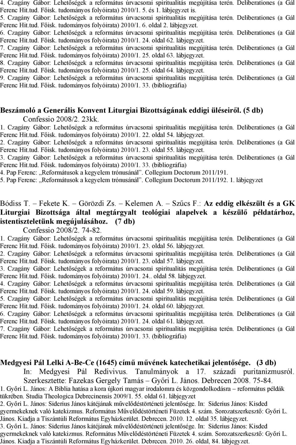 lábjegyzet. 6. Czagány Gábor: Lehetőségek a református úrvacsorai spiritualitás megújítása terén. Deliberationes (a Gál Ferenc Hit.tud. Főisk. tudományos folyóirata) 2010/1. 24. oldal 62. lábjegyzet.