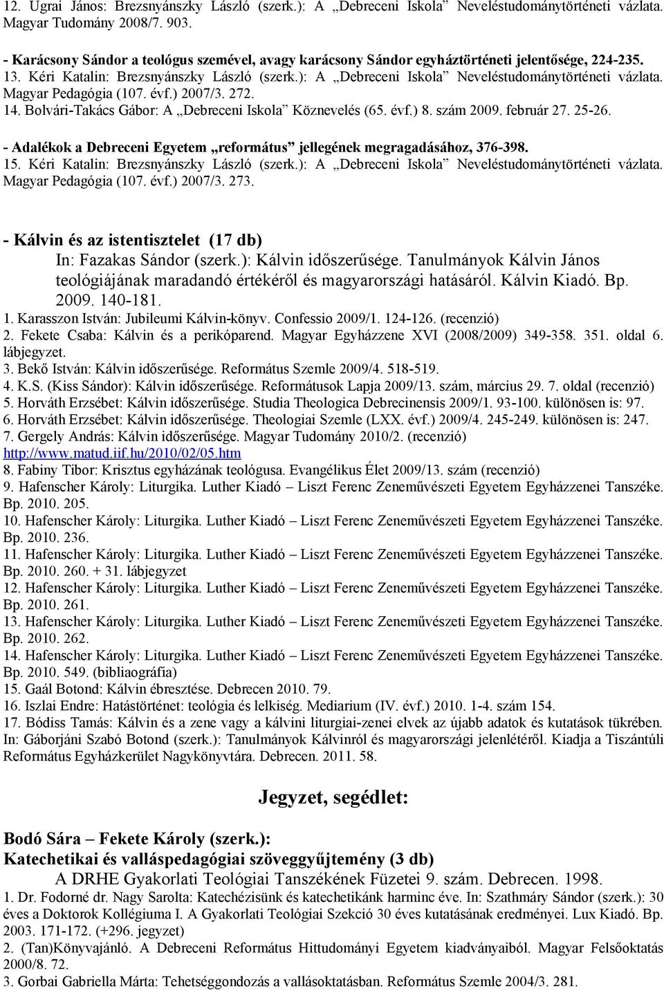 ): A Debreceni Iskola Neveléstudománytörténeti vázlata. Magyar Pedagógia (107. évf.) 2007/3. 272. 14. Bolvári-Takács Gábor: A Debreceni Iskola Köznevelés (65. évf.) 8. szám 2009. február 27. 25-26.