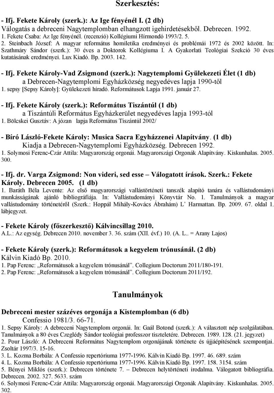 ): 30 éves a Doktorok Kollégiuma I. A Gyakorlati Teológiai Szekció 30 éves kutatásának eredményei. Lux Kiadó. Bp. 2003. 142. - Ifj. Fekete Károly-Vad Zsigmond (szerk.