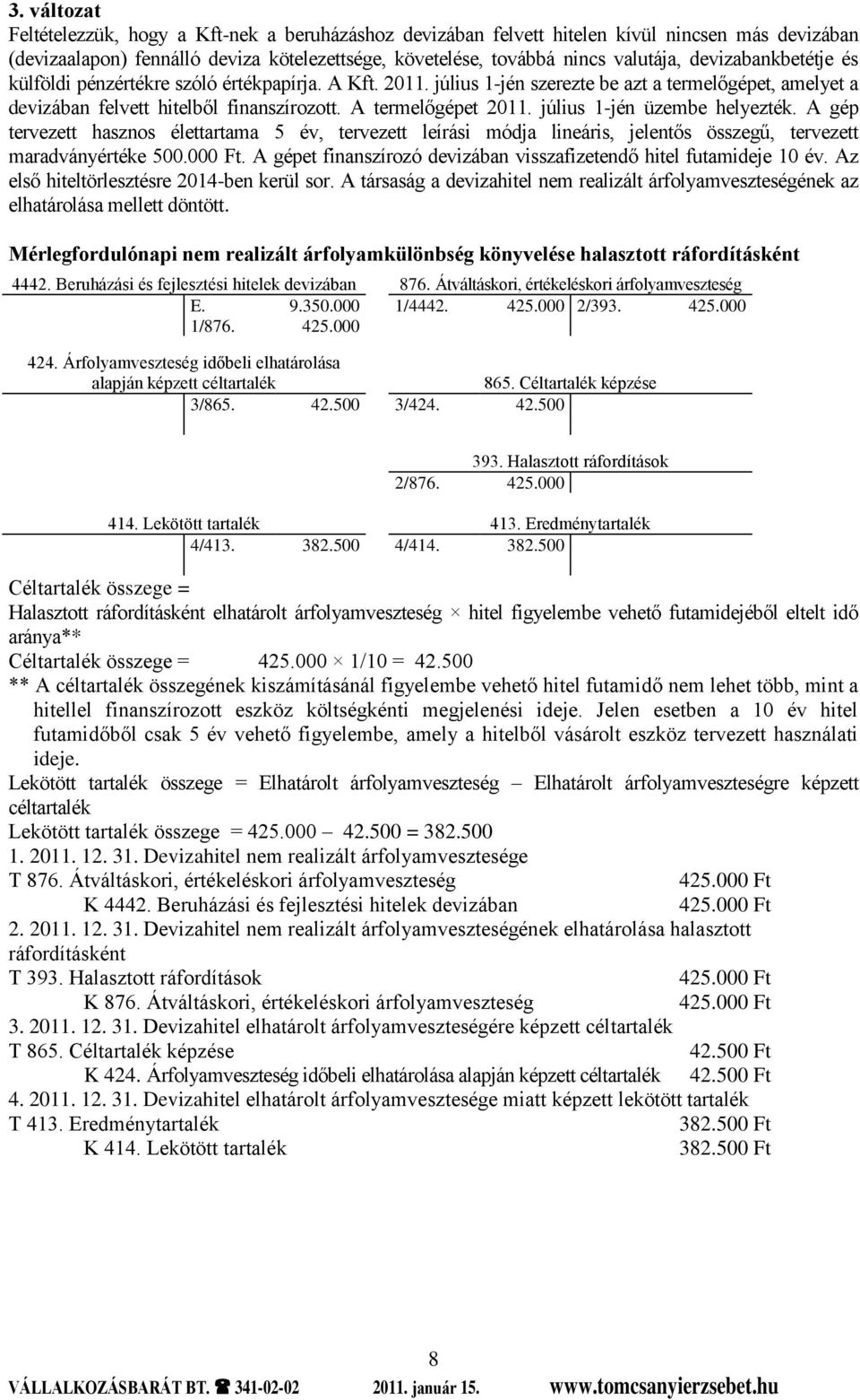 július 1-jén üzembe helyezték. A gép tervezett hasznos élettartama 5 év, tervezett leírási módja lineáris, jelentős összegű, tervezett maradványértéke 500.000 Ft.