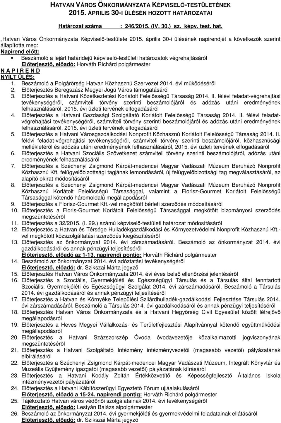 Richárd polgármester N A P I R E N D NYÍLT ÜLÉS: 1. Beszámoló a Polgárőrség Hatvan Közhasznú Szervezet 2014. évi működéséről 2. Előterjesztés Beregszász Megyei Jogú Város támogatásáról 3.