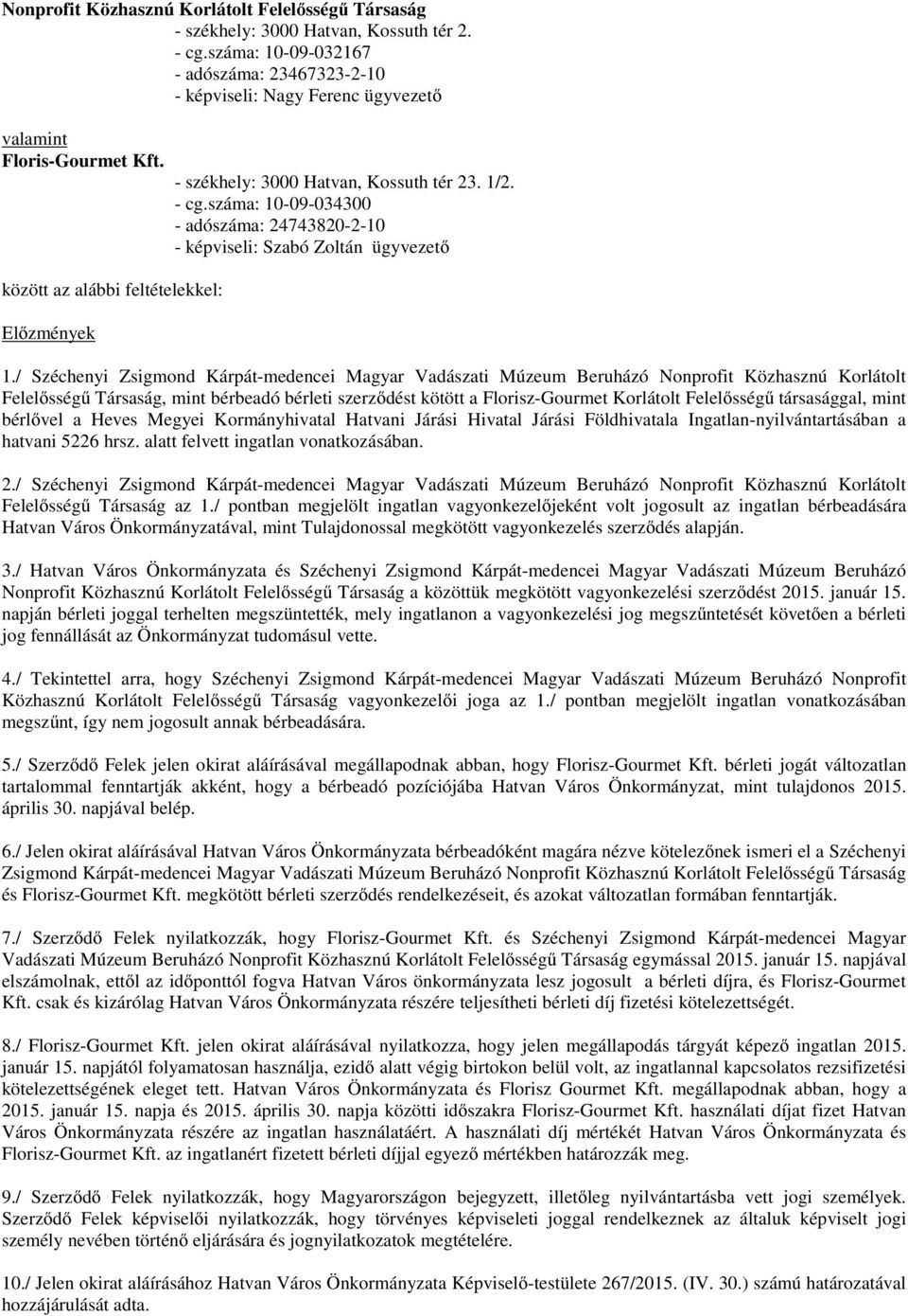 - cg.száma: 10-09-034300 - adószáma: 24743820-2-10 - képviseli: Szabó Zoltán ügyvezető 1.