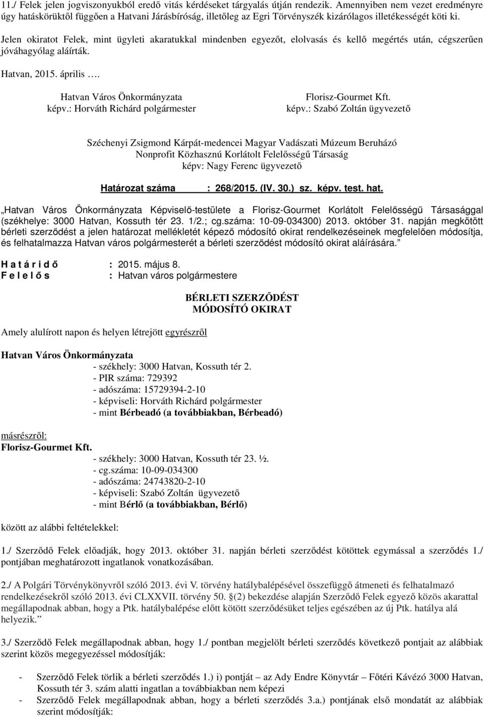Jelen okiratot Felek, mint ügyleti akaratukkal mindenben egyezőt, elolvasás és kellő megértés után, cégszerűen jóváhagyólag aláírták. Hatvan, 2015. április. Hatvan Város Önkormányzata képv.