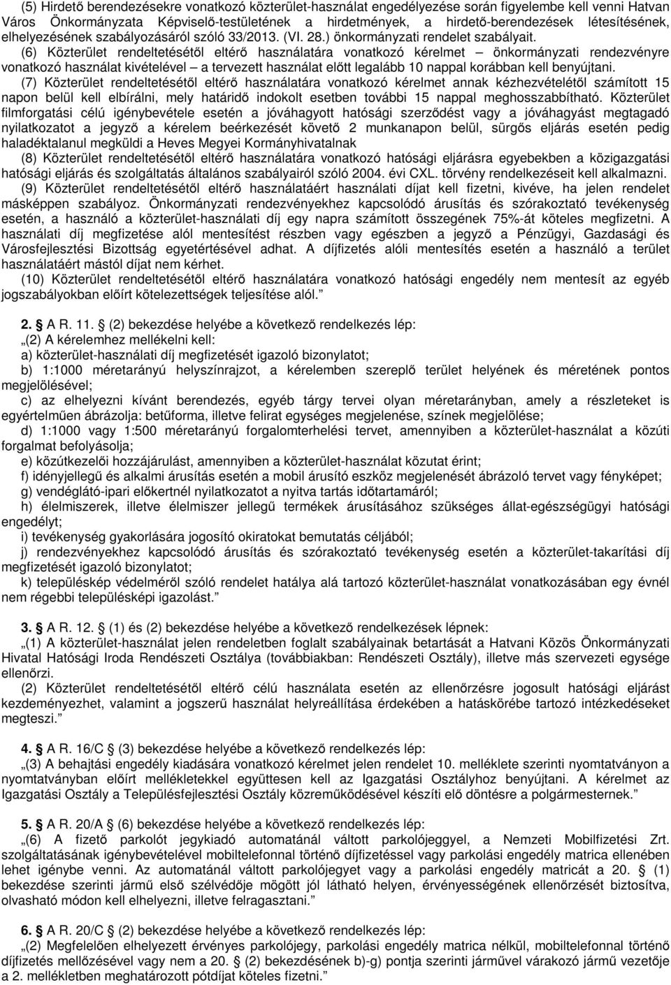 (6) Közterület rendeltetésétől eltérő használatára vonatkozó kérelmet önkormányzati rendezvényre vonatkozó használat kivételével a tervezett használat előtt legalább 10 nappal korábban kell
