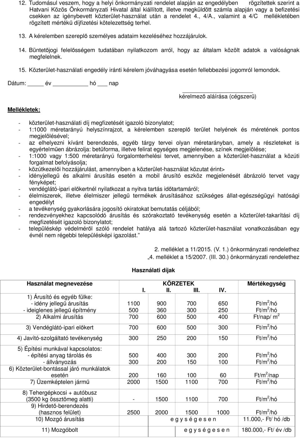 A kérelemben szereplő személyes adataim kezeléséhez hozzájárulok. 14. Büntetőjogi felelősségem tudatában nyilatkozom arról, hogy az általam közölt adatok a valóságnak megfelelnek. 15.