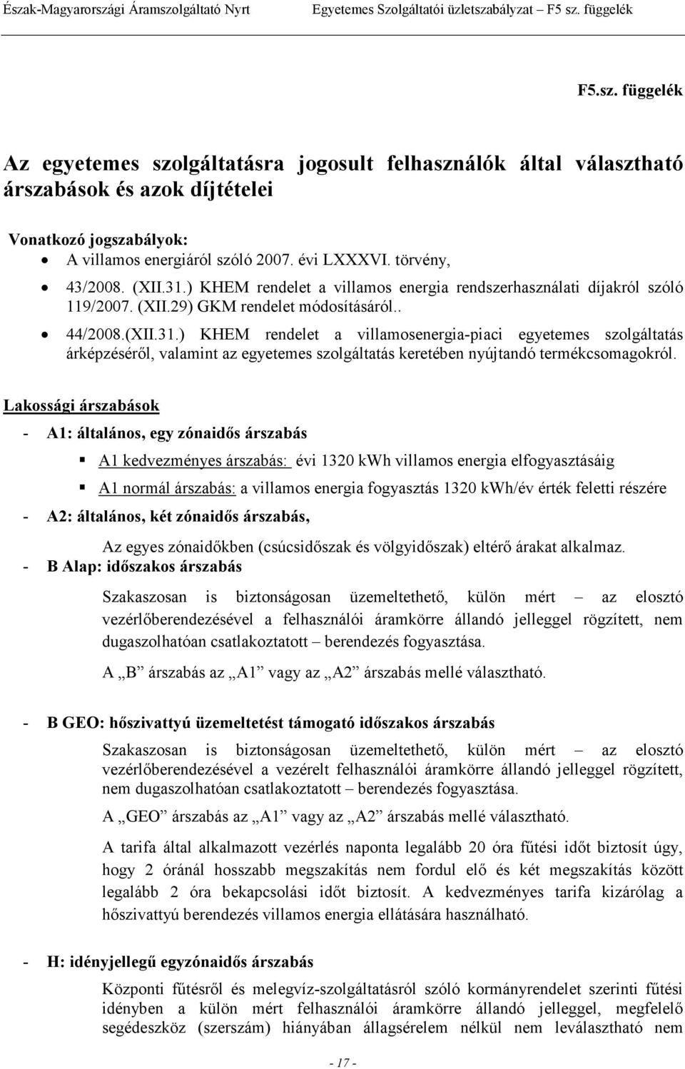 Lakossági árszabások - A1: általános, egy zónaidıs árszabás A1 kedvezményes árszabás: évi 1320 kwh villamos energia elfogyasztásáig A1 normál árszabás: a villamos energia fogyasztás 1320 kwh/év érték