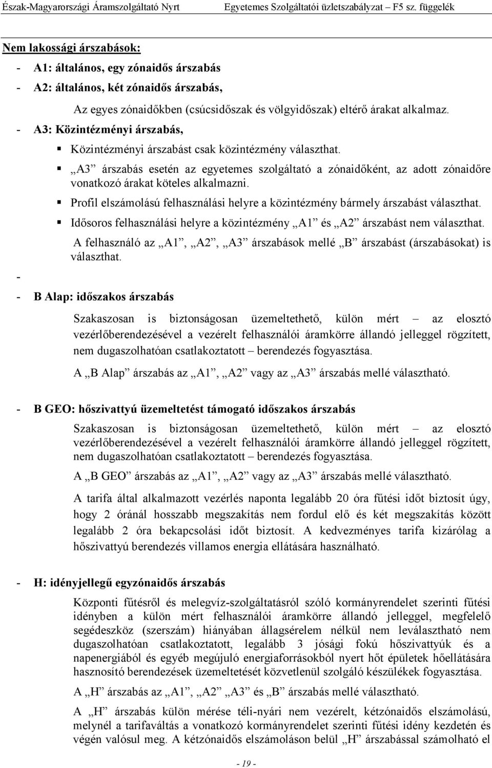- A3: Közintézményi árszabás, - Közintézményi árszabást csak közintézmény választhat. A3 árszabás esetén az egyetemes szolgáltató a zónaidıként, az adott zónaidıre vonatkozó árakat köteles alkalmazni.