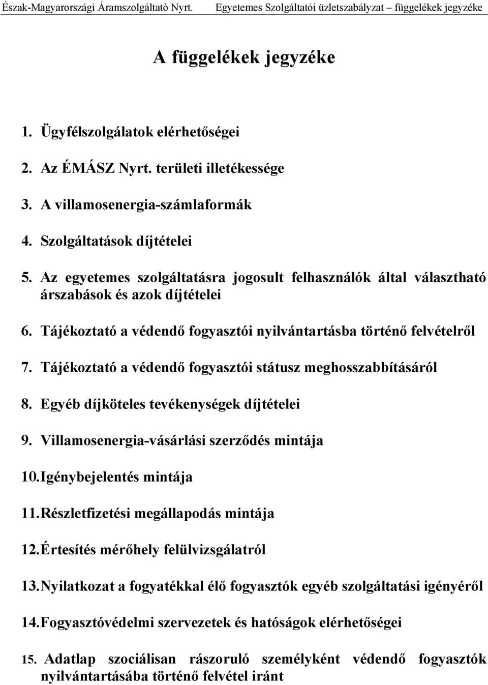 Tájékoztató a védendı fogyasztói nyilvántartásba történı felvételrıl 7. Tájékoztató a védendı fogyasztói státusz meghosszabbításáról 8. Egyéb díjköteles tevékenységek díjtételei 9.