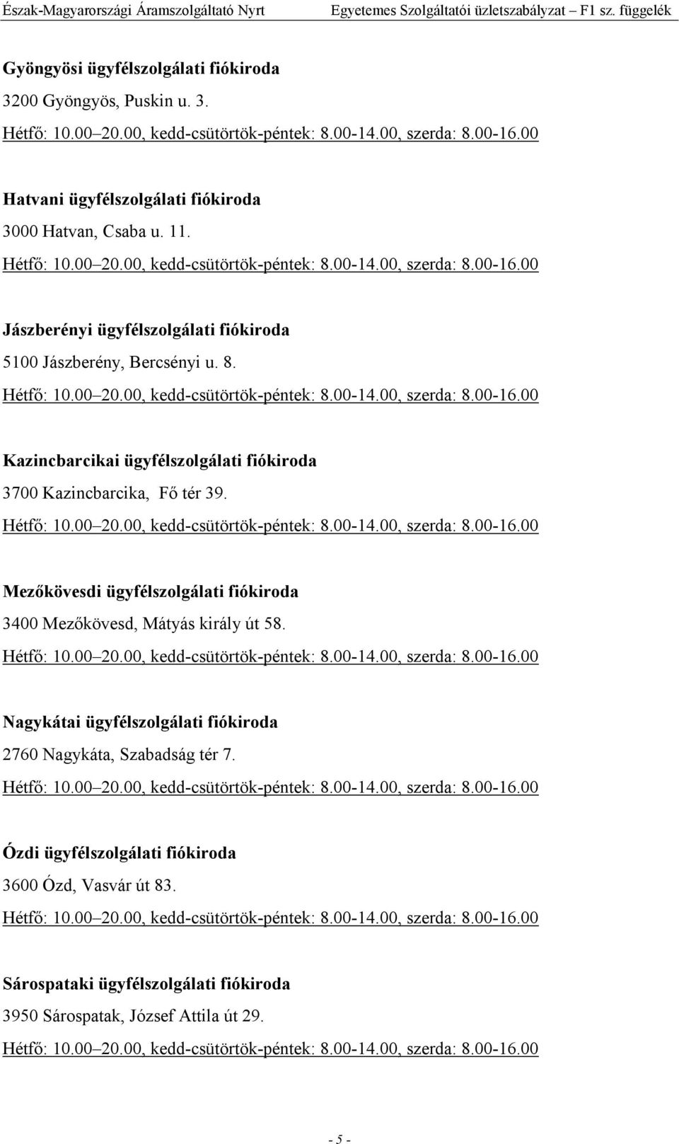00 Jászberényi ügyfélszolgálati fiókiroda 5100 Jászberény, Bercsényi u. 8. Hétfı: 10.00 20.00, kedd-csütörtök-péntek: 8.00-14.00, szerda: 8.00-16.