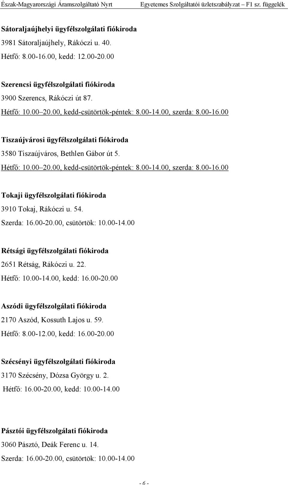 00 Tiszaújvárosi ügyfélszolgálati fiókiroda 3580 Tiszaújváros, Bethlen Gábor út 5. Hétfı: 10.00 20.00, kedd-csütörtök-péntek: 8.00-14.00, szerda: 8.00-16.