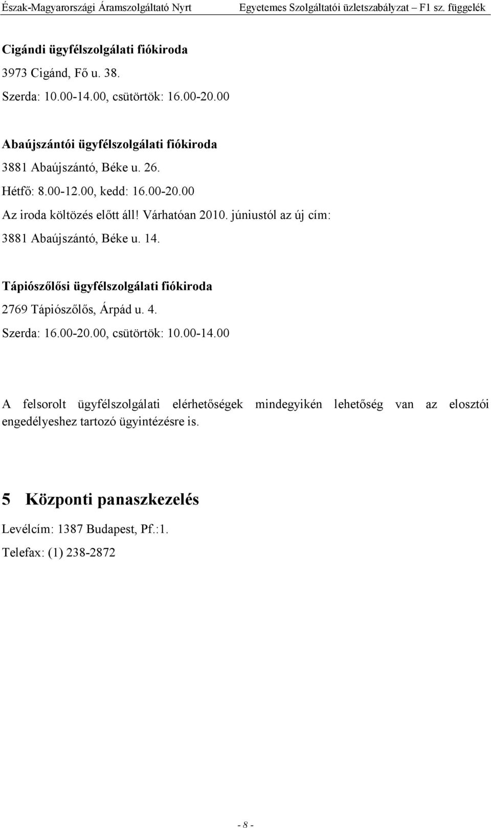 júniustól az új cím: 3881 Abaújszántó, Béke u. 14. Tápiószılısi ügyfélszolgálati fiókiroda 2769 Tápiószılıs, Árpád u. 4. Szerda: 16.00-20.00, csütörtök: 10.00-14.