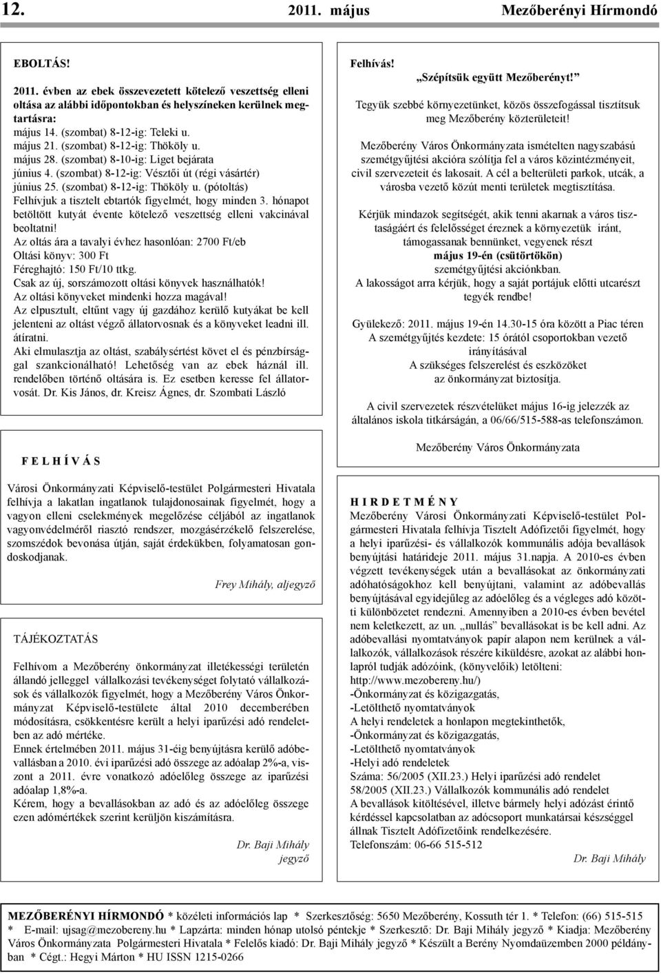 (szombat) 8-12-ig: Thököly u. (pótoltás) Felhívjuk a tisztelt ebtartók figyelmét, hogy minden 3. hónapot betöltött kutyát évente kötelező veszettség elleni vakcinával beoltatni!