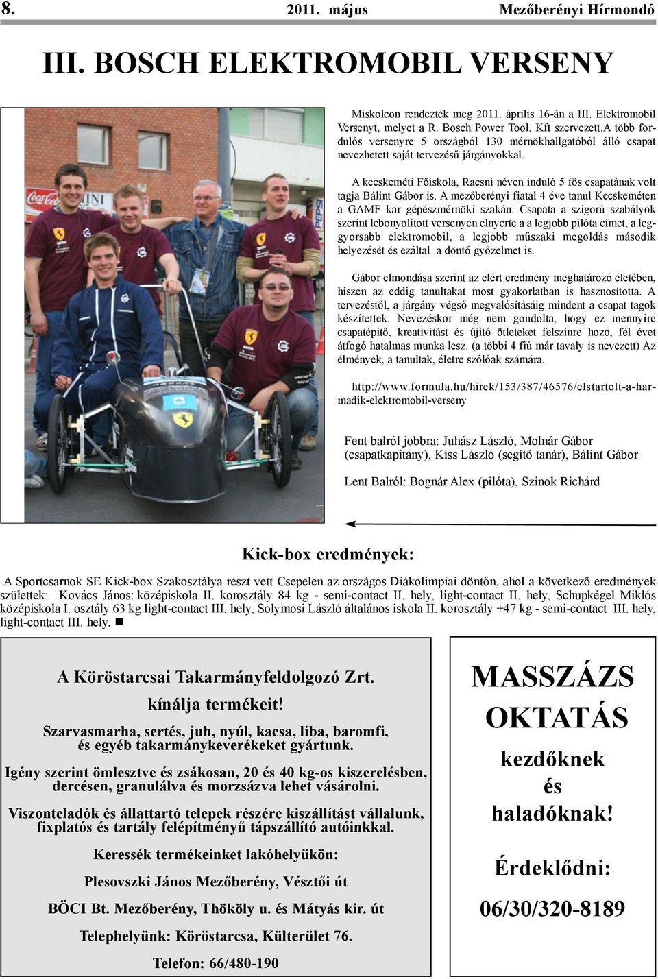 A kecskeméti Főiskola, Racsni néven induló 5 fős csapatának volt tagja Bálint Gábor is. A mezőberényi fiatal 4 éve tanul Kecskeméten a GAMF kar gépészmérnöki szakán.
