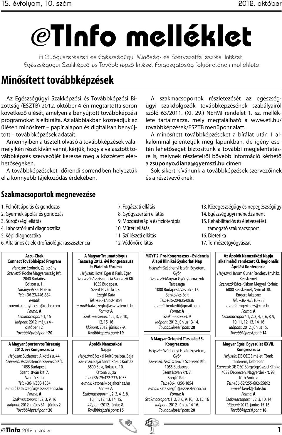 továbbképzések Az Egészségügyi Szakképzési és Továbbképzési Bizottság (ESZTB) 2012. október 4-én megtartotta soron következő ülését, amelyen a benyújtott továbbképzési programokat is elbírálta.