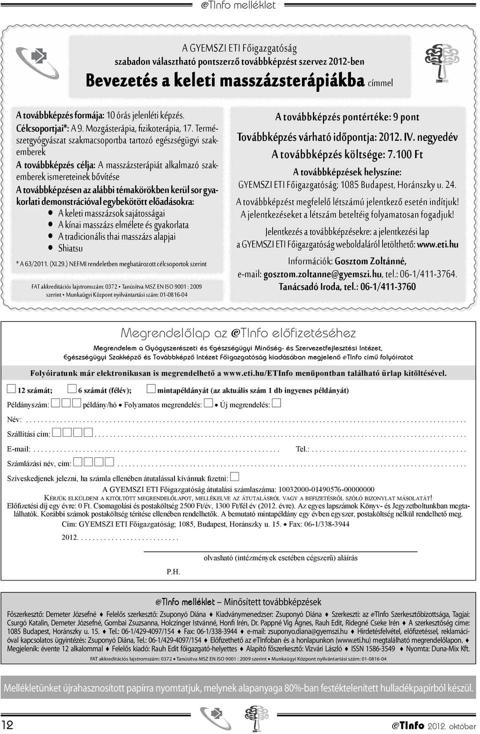 Természetgyógyászat szakmacsoportba tartozó egészségügyi szakemberek A továbbképzés célja: A masszázsterápiát alkalmazó szakemberek ismereteinek bővítése A továbbképzésen az alábbi témakörökben kerül