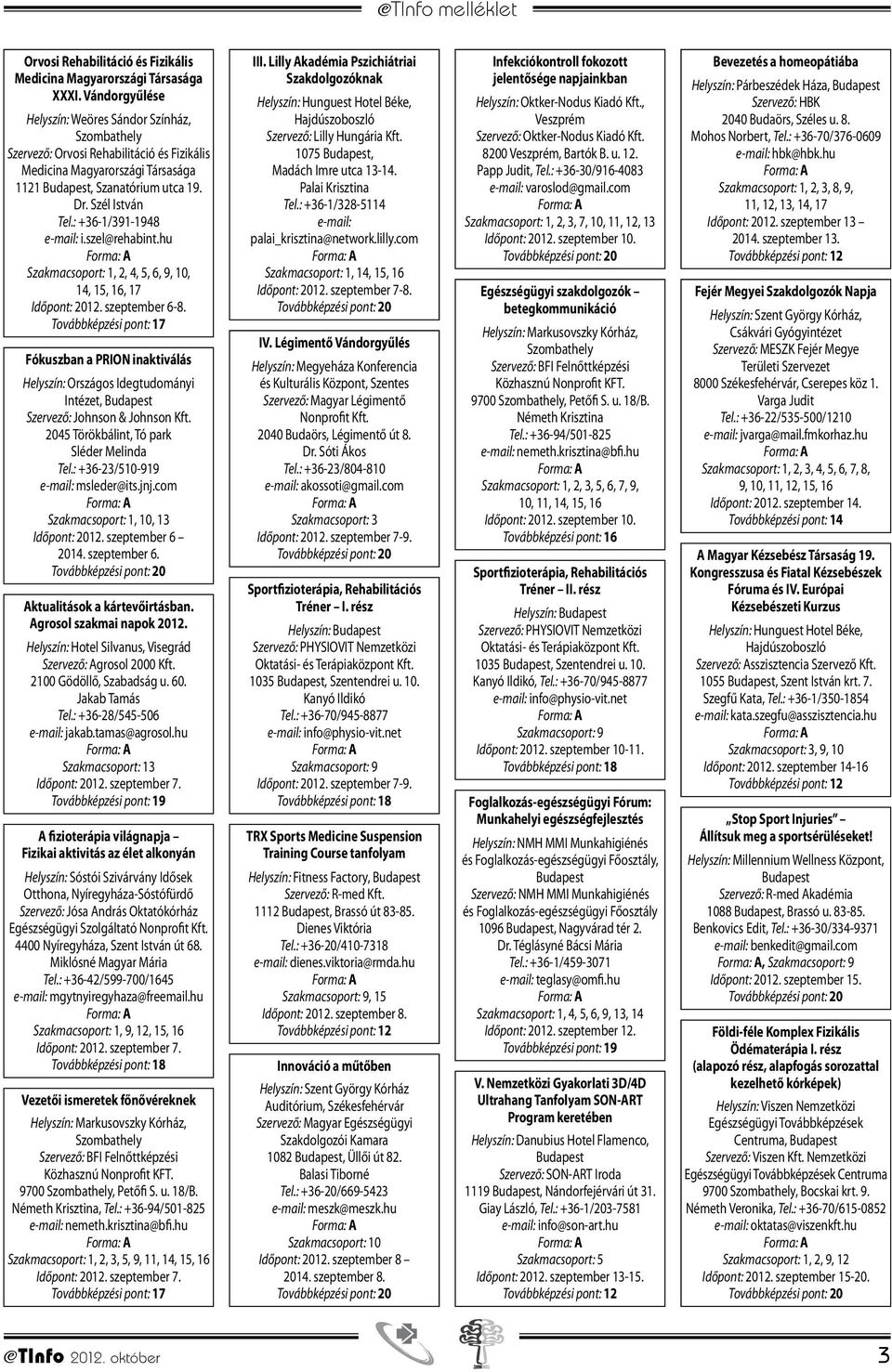 : +36-1/391-1948 i.szel@rehabint.hu Szakmacsoport: 1, 2, 4, 5, 6, 9, 10, 14, 15, 16, 17 Időpont: 2012. szeptember 6-8.
