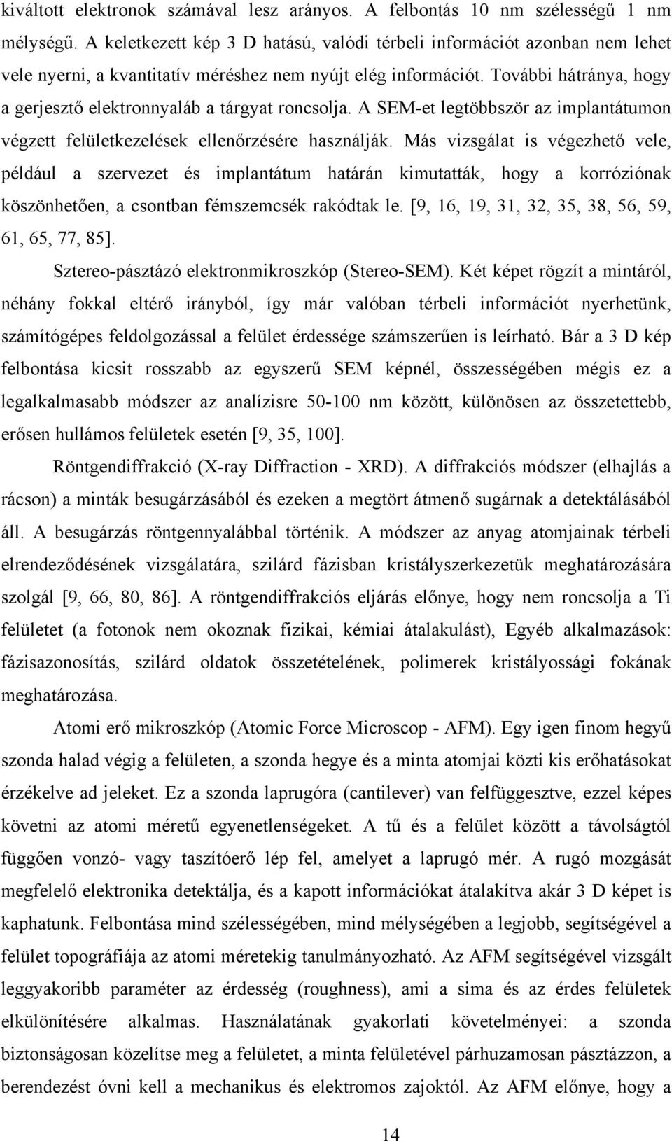 További hátránya, hogy a gerjesztő elektronnyaláb a tárgyat roncsolja. A SEM-et legtöbbször az implantátumon végzett felületkezelések ellenőrzésére használják.