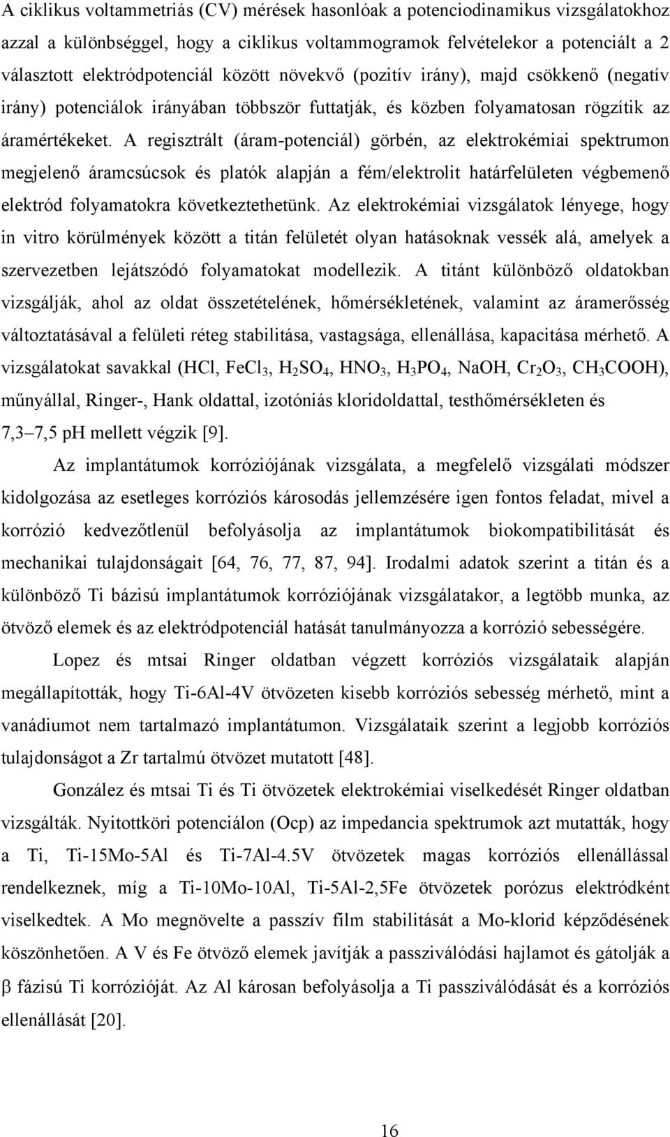 A regisztrált (áram-potenciál) görbén, az elektrokémiai spektrumon megjelenő áramcsúcsok és platók alapján a fém/elektrolit határfelületen végbemenő elektród folyamatokra következtethetünk.