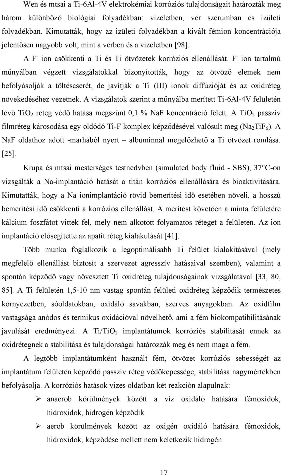 F - ion tartalmú műnyálban végzett vizsgálatokkal bizonyították, hogy az ötvöző elemek nem befolyásolják a töltéscserét, de javítják a Ti (III) ionok diffúzióját és az oxidréteg növekedéséhez