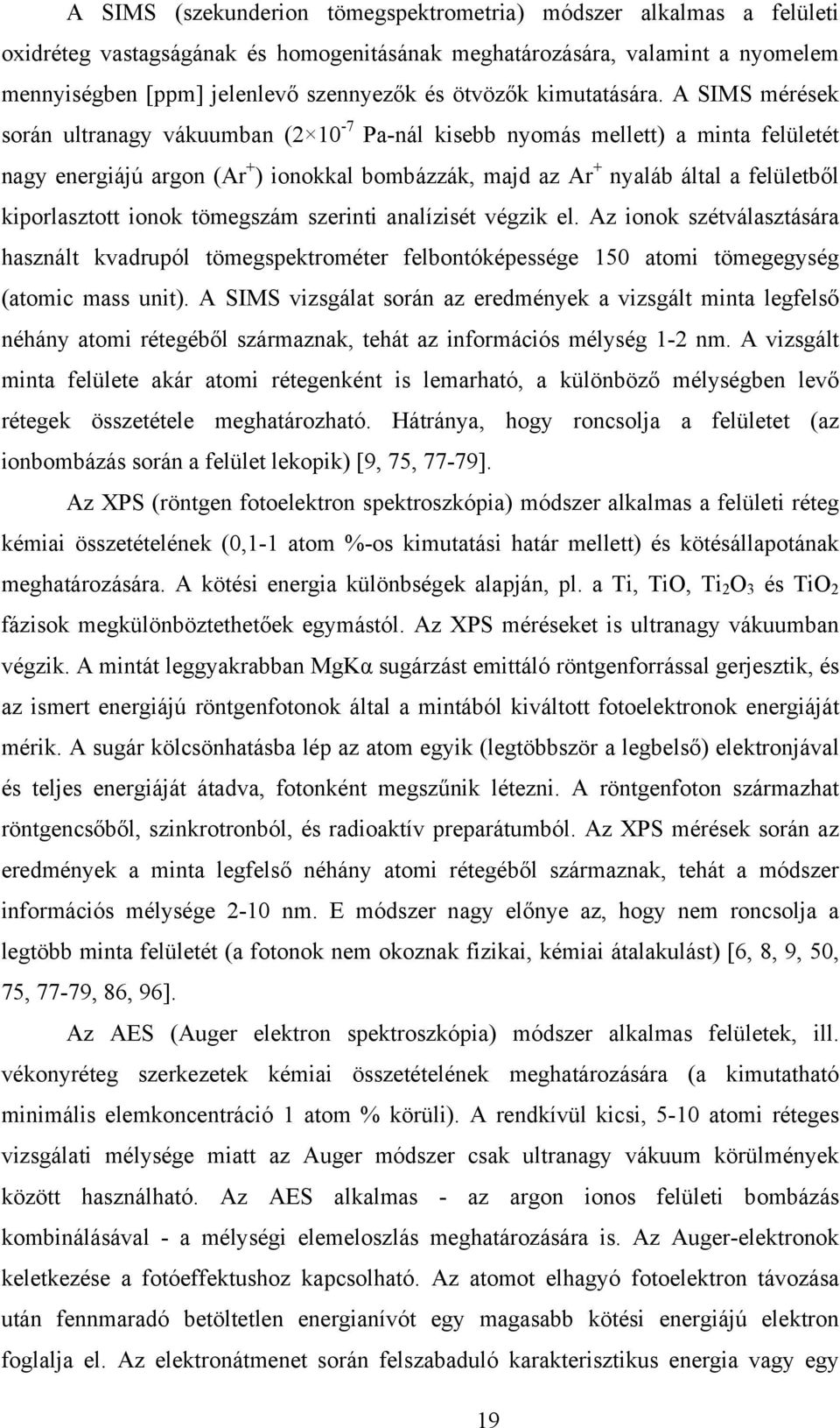 A SIMS mérések során ultranagy vákuumban (2 10-7 Pa-nál kisebb nyomás mellett) a minta felületét nagy energiájú argon (Ar + ) ionokkal bombázzák, majd az Ar + nyaláb által a felületből kiporlasztott