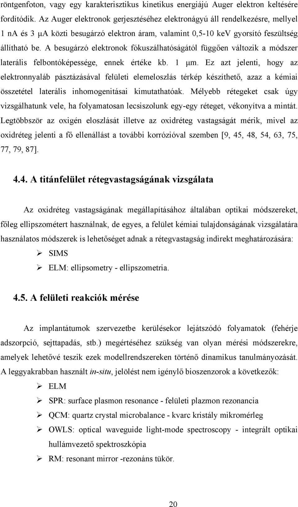A besugárzó elektronok fókuszálhatóságától függően változik a módszer laterális felbontóképessége, ennek értéke kb. 1 μm.