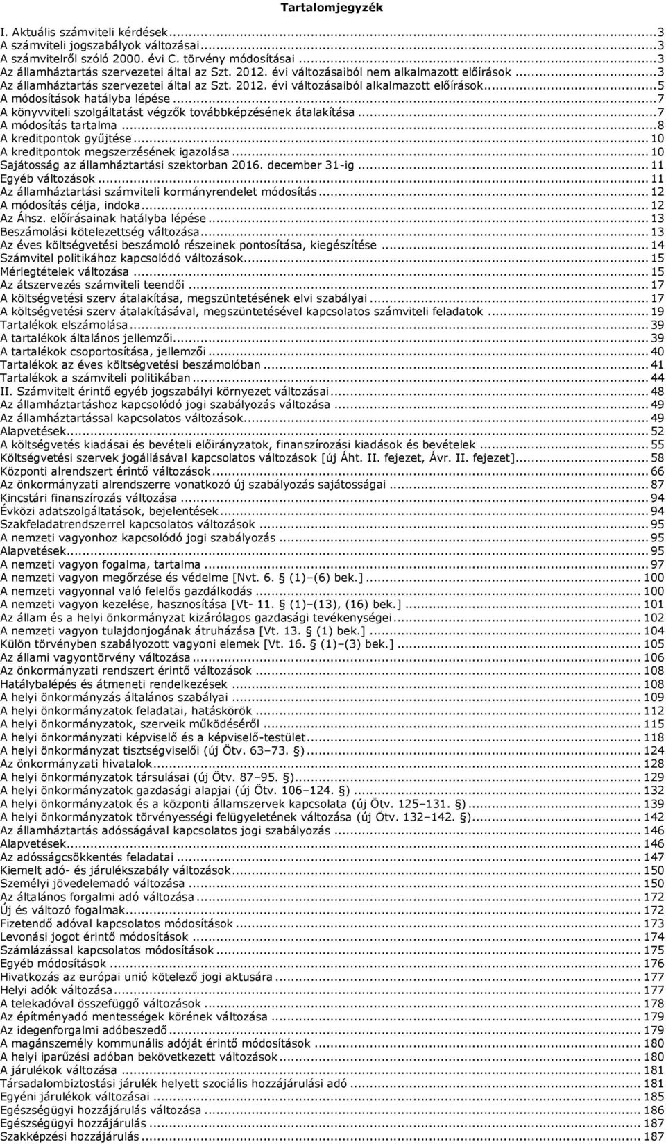 .. 7 A könyvviteli szolgáltatást végzők továbbképzésének átalakítása... 7 A módosítás tartalma... 8 A kreditpontok gyűjtése... 10 A kreditpontok megszerzésének igazolása.