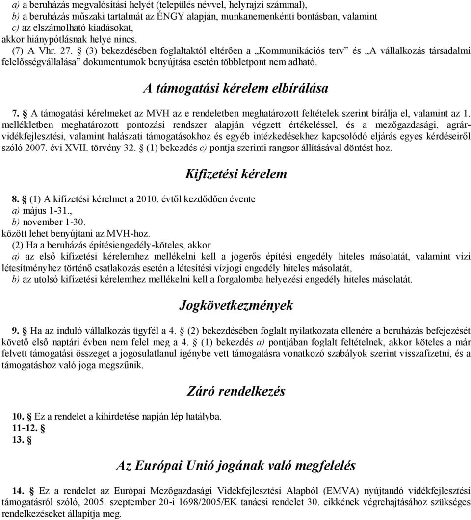 (3) bekezdésében foglaltaktól eltérően a Kommunikációs terv és A vállalkozás társadalmi felelősségvállalása dokumentumok benyújtása esetén többletpont nem adható. A támogatási kérelem elbírálása 7.