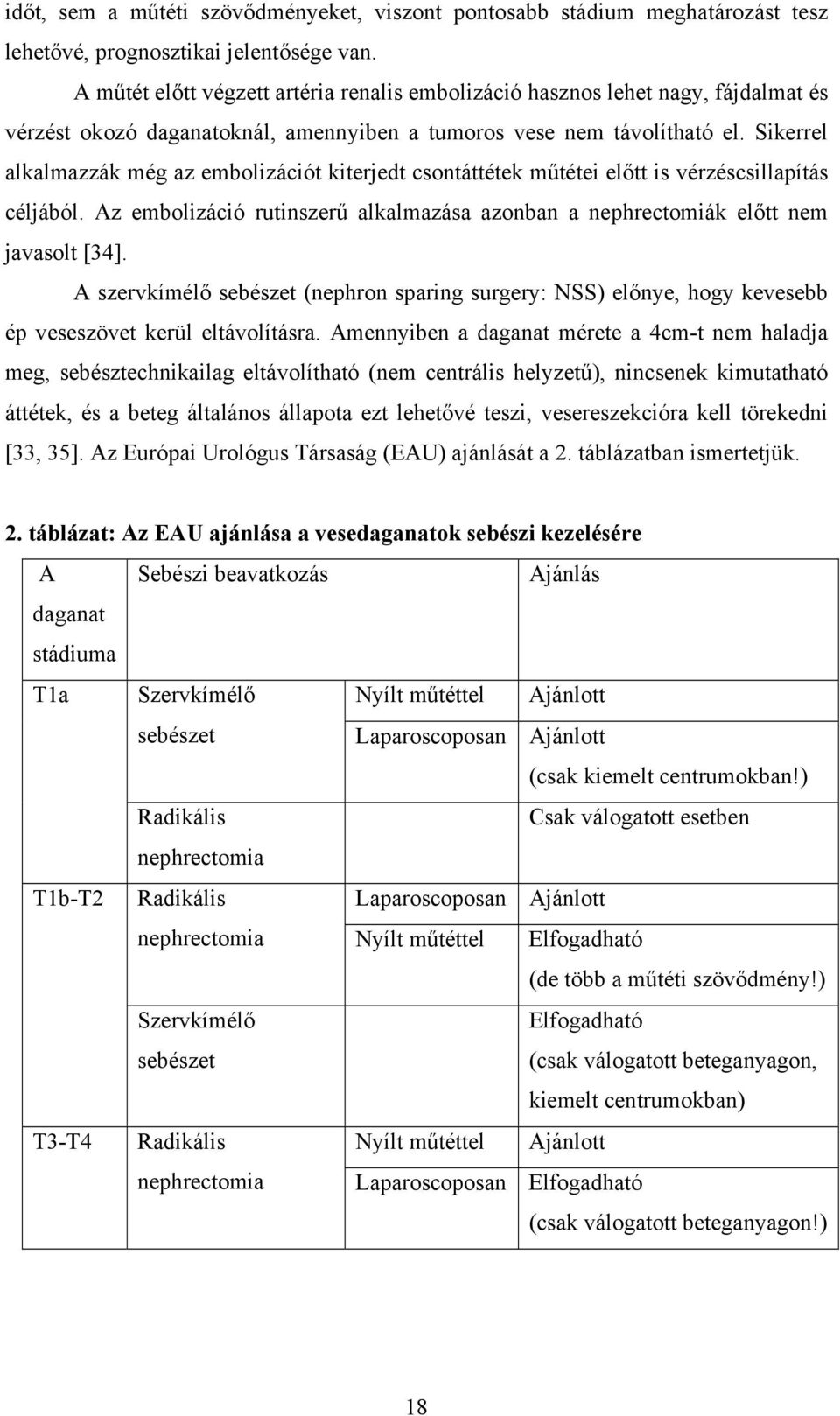 Sikerrel alkalmazzák még az embolizációt kiterjedt csontáttétek műtétei előtt is vérzéscsillapítás céljából. Az embolizáció rutinszerű alkalmazása azonban a nephrectomiák előtt nem javasolt [34].