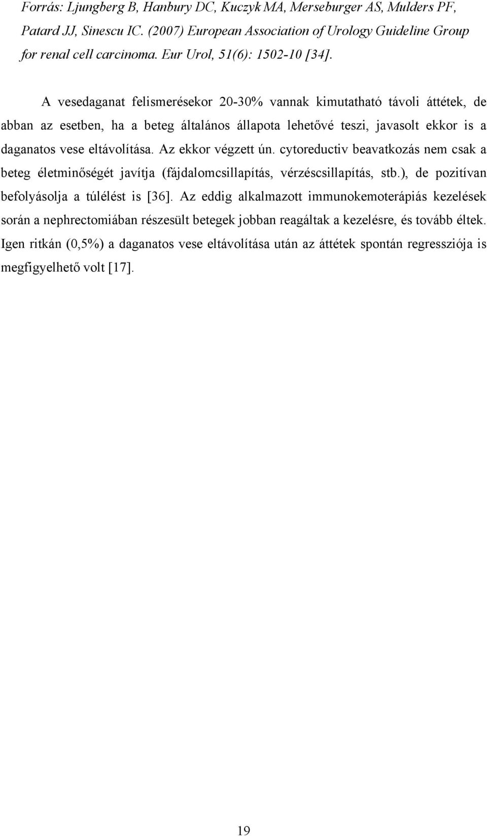 A vesedaganat felismerésekor 20-30% vannak kimutatható távoli áttétek, de abban az esetben, ha a beteg általános állapota lehetővé teszi, javasolt ekkor is a daganatos vese eltávolítása.