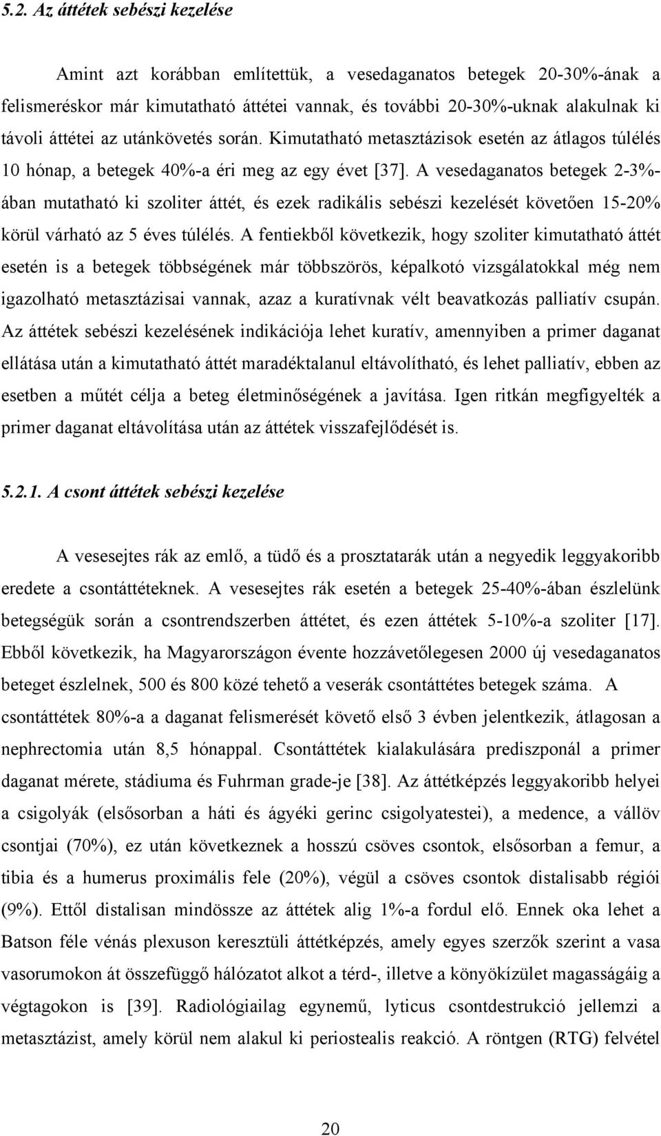 A vesedaganatos betegek 2-3%- ában mutatható ki szoliter áttét, és ezek radikális sebészi kezelését követően 15-20% körül várható az 5 éves túlélés.