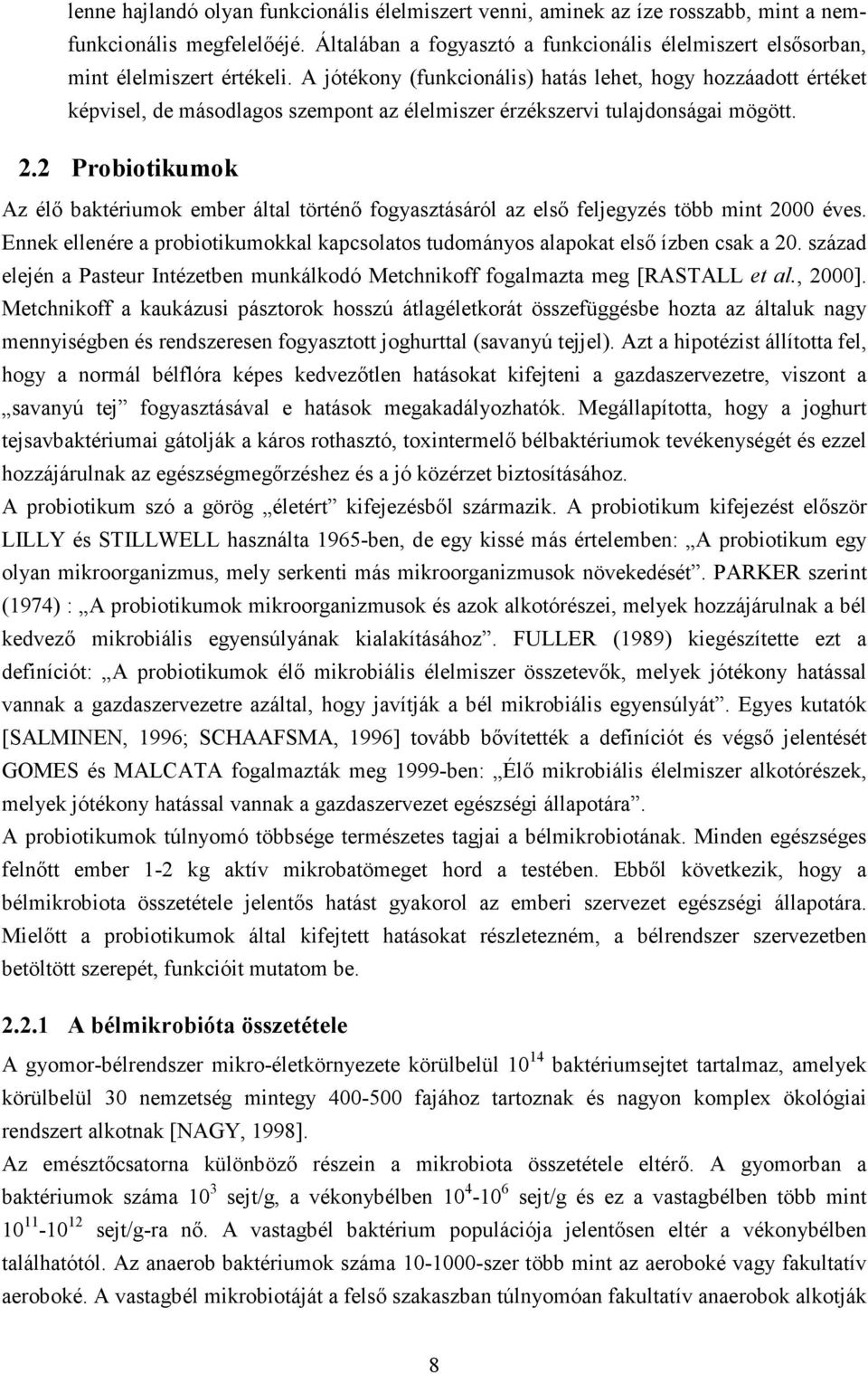 A jótékony (funkcionális) hatás lehet, hogy hozzáadott értéket képvisel, de másodlagos szempont az élelmiszer érzékszervi tulajdonságai mögött. 2.