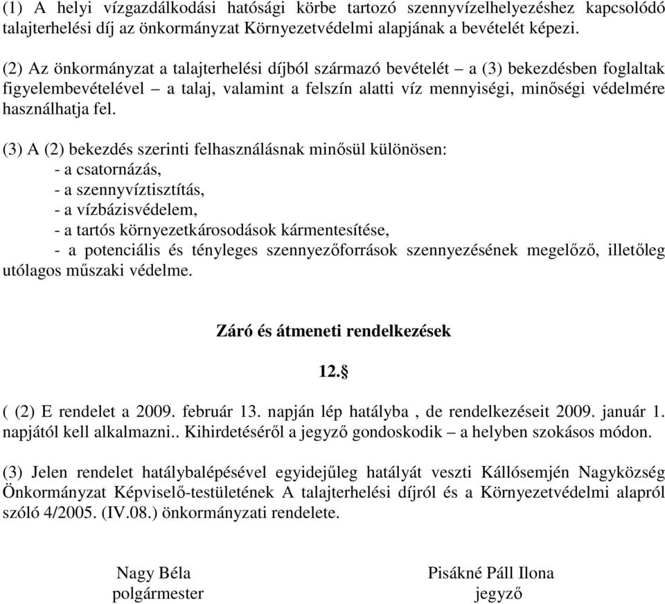 (3) A (2) bekezdés szerinti felhasználásnak minısül különösen: - a csatornázás, - a szennyvíztisztítás, - a vízbázisvédelem, - a tartós környezetkárosodások kármentesítése, - a potenciális és