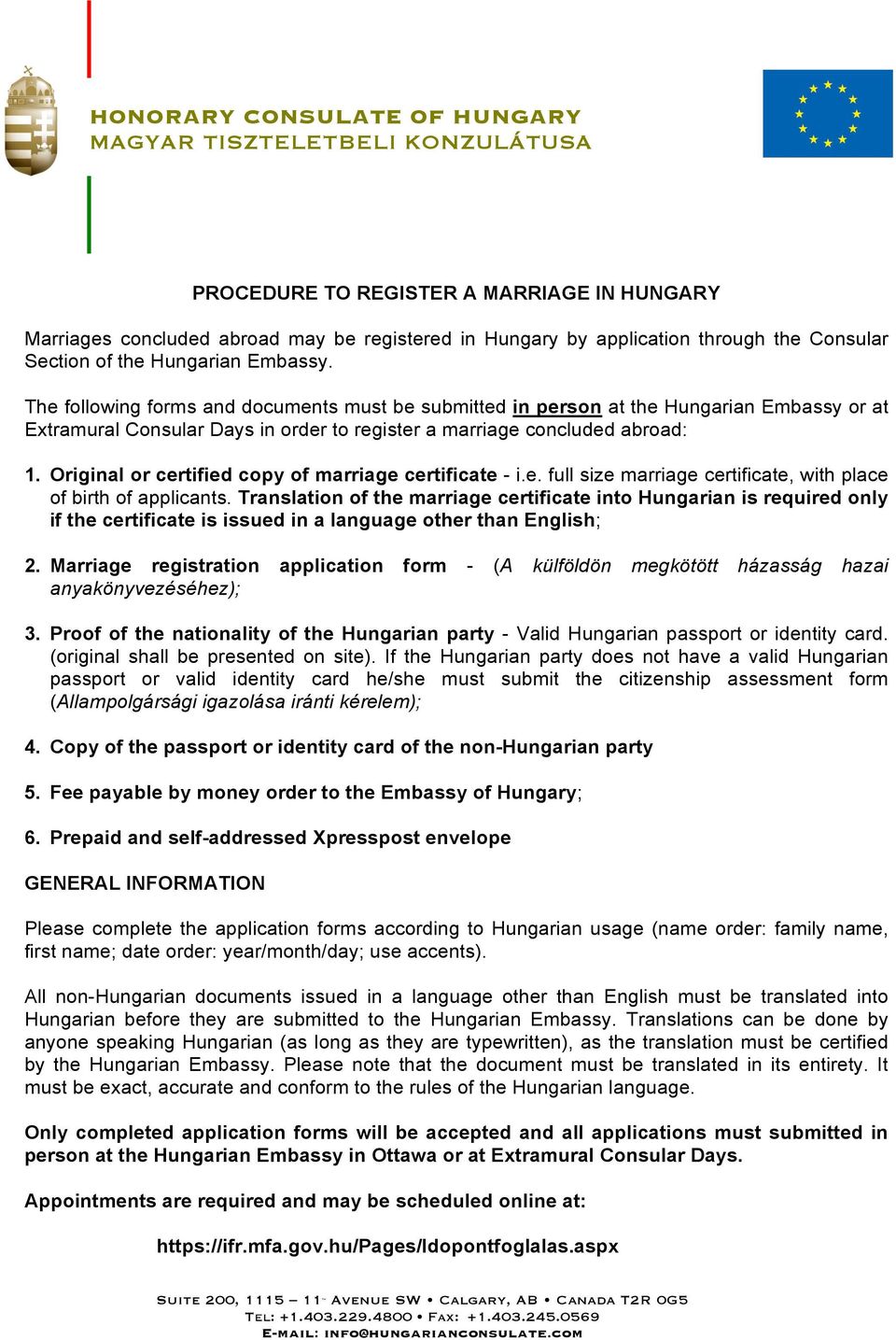 The following forms and documents must be submitted in person at the Hungarian Embassy or at Extramural Consular Days in order to register a marriage concluded abroad: 1.