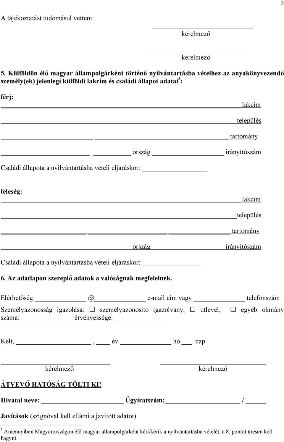 irányítószám Családi állapota a nyilvántartásba vételi eljáráskor: feleség: lakcím település tartomány ország irányítószám Családi állapota a nyilvántartásba vételi eljáráskor: 6.