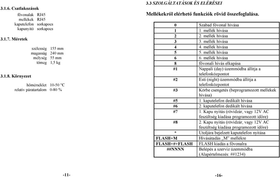 3 SZOLGÁLTATÁSOK ÉS ELÉRÉSEI Mellékekről elérhető funkciók rövid összefoglalása. 0 Szabad fővonal hívása 1 1. mellék hívása 2 2. mellék hívása 3 3. mellék hívása 4 4. mellék hívása 5 5.