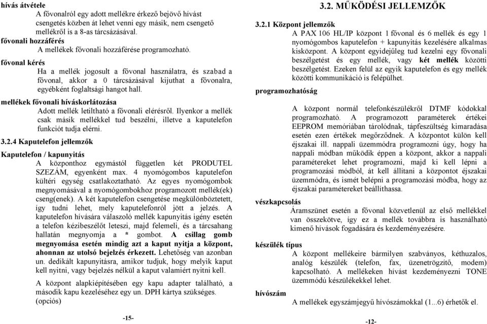 fővonal kérés Ha a mellék jogosult a fővonal használatra, és szabad a fővonal, akkor a 0 tárcsázásával kijuthat a fővonalra, egyébként foglaltsági hangot hall.