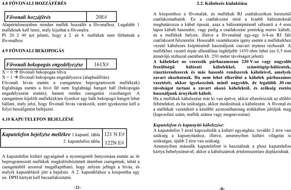 hívás esetén a csengetésre beprogramozott mellék(ek) foglaltsága esetén a hívó fél nem foglaltsági hangot hall (bekopogás engedélyezése esetén), hanem rendes csengetési visszhangot.