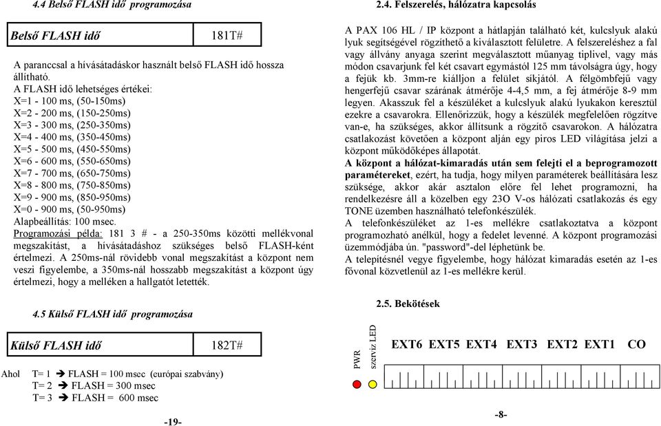 X=8-800 ms, (750-850ms) X=9-900 ms, (850-950ms) X=0-900 ms, (50-950ms) Alapbeállítás: 100 msec.