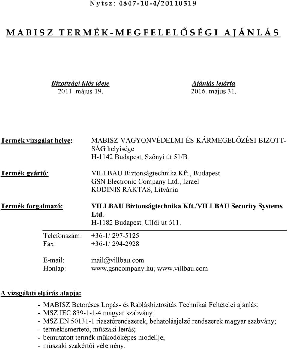 , Izrael KODINIS RAKTAS, Litvánia Termék forgalmazó: VILLBAU Biztonságtechnika Kft./VILLBAU Security Systems Ltd. H-1182 Budapest, Üllői út 611.