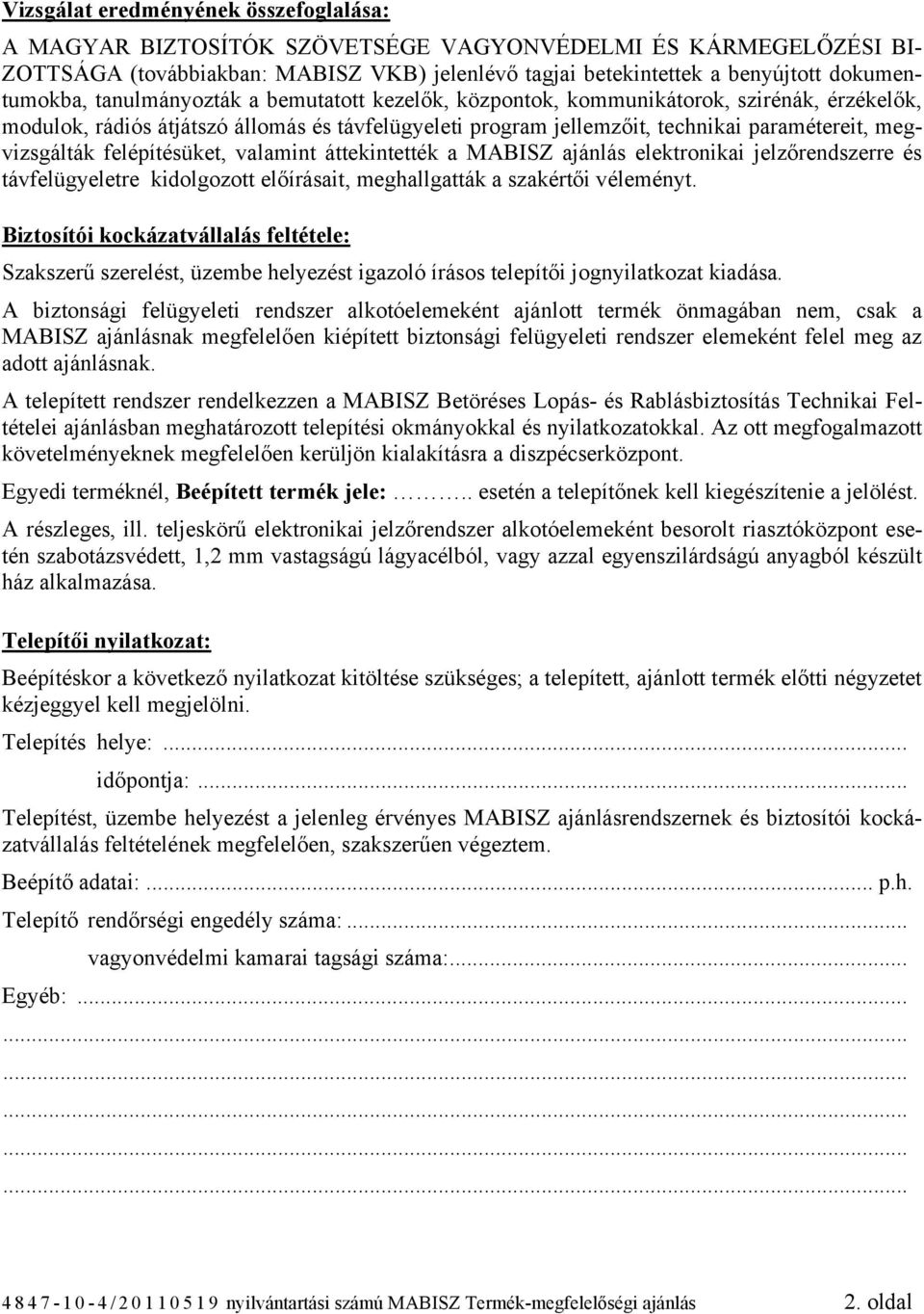megvizsgálták felépítésüket, valamint áttekintették a MABISZ ajánlás elektronikai jelzőrendszerre és távfelügyeletre kidolgozott előírásait, meghallgatták a szakértői véleményt.