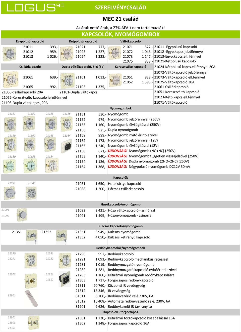 Kétpólusú kapcsoló Keresztváltó kapcsoló 21061 639,- 21101 1 013,- 21051 838,- 21052 1 395,- 21065 992,- 21103 1 375,- 21065-Csillárkapcsoló 20A 21101-Dupla váltókapcs.