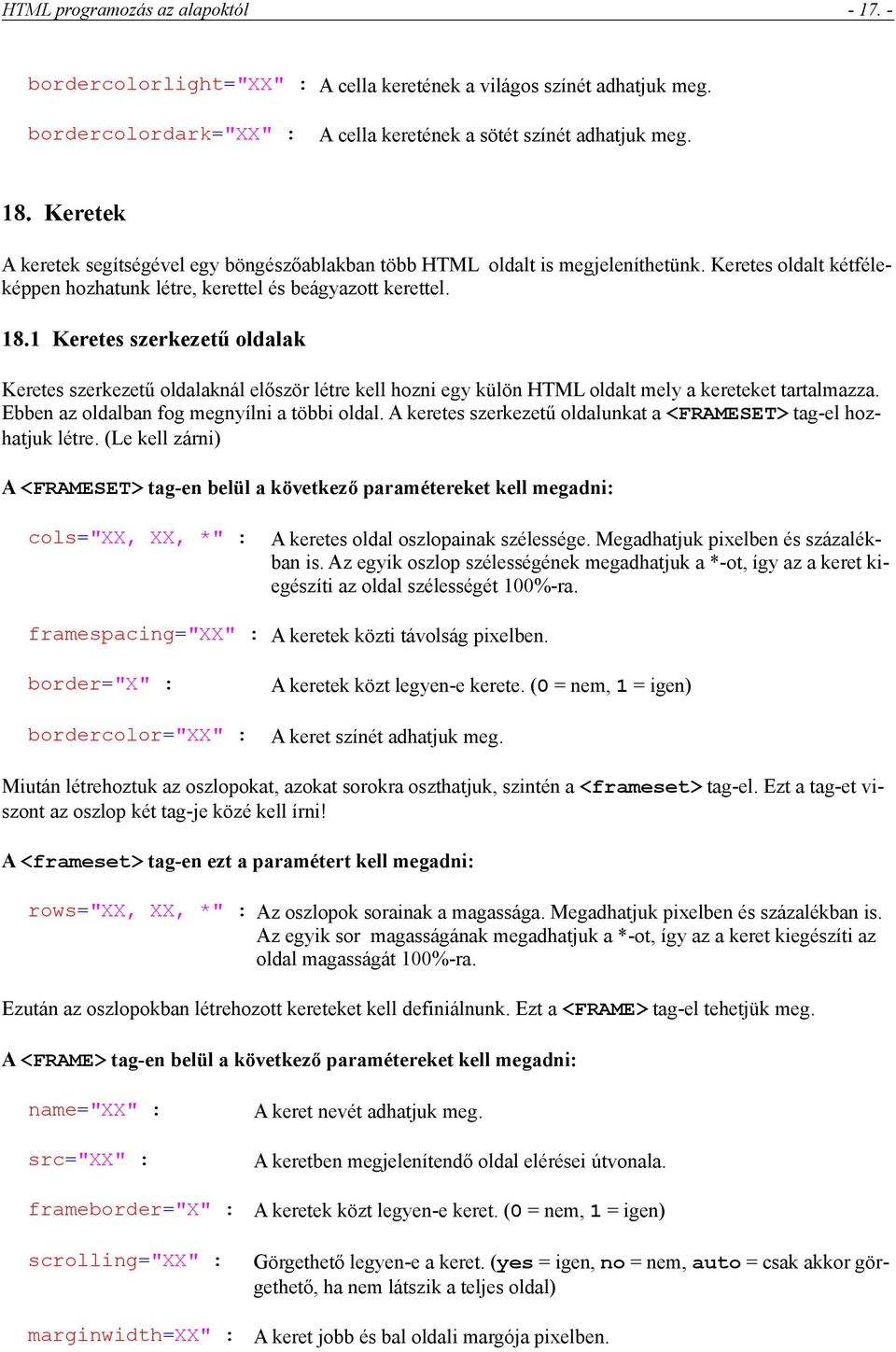 1 Keretes szerkezetű oldalak Keretes szerkezetű oldalaknál először létre kell hozni egy külön HTML oldalt mely a kereteket tartalmazza. Ebben az oldalban fog megnyílni a többi oldal.