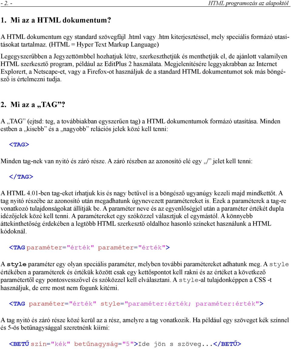 használata. Megjelenítésére leggyakrabban az Internet Explorert, a Netscape-et, vagy a Firefox-ot használjuk de a standard HTML dokumentumot sok más böngésző is értelmezni tudja. 2. Mi az a TAG?
