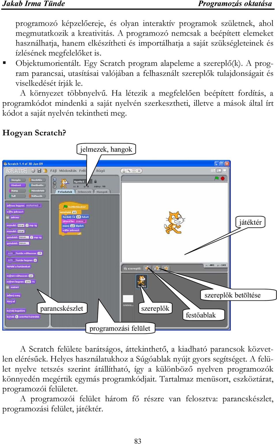 Egy Scratch program alapeleme a szereplő(k). A program parancsai, utasításai valójában a felhasznált szereplők tulajdonságait és viselkedését írják le. A környezet többnyelvű.