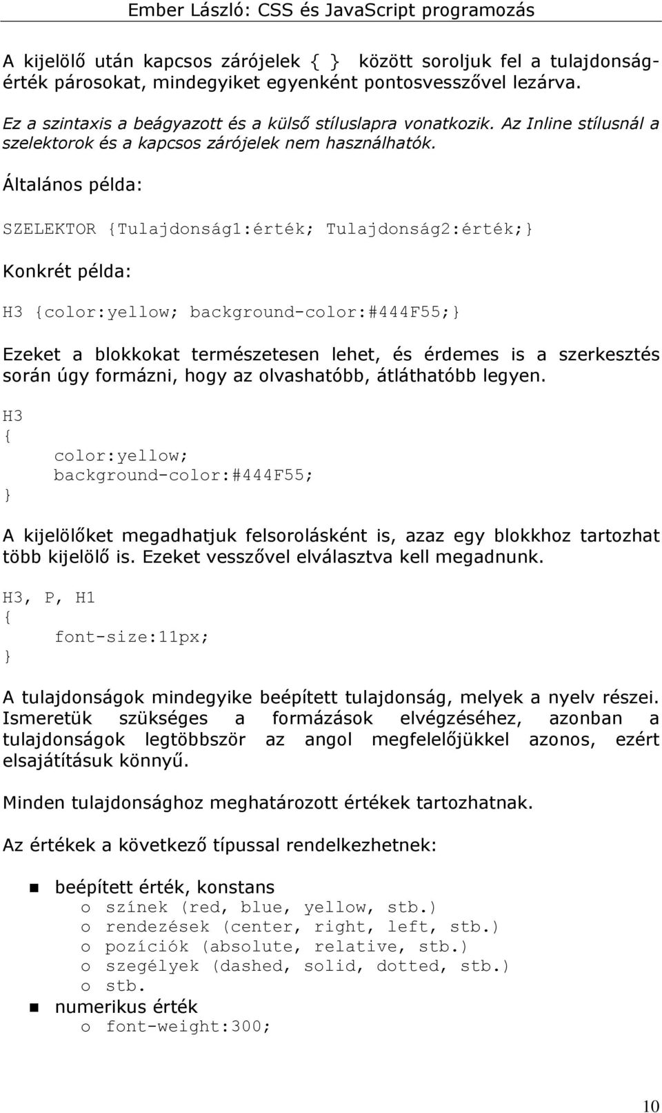 Általános példa: SZELEKTOR {Tulajdonság1:érték; Tulajdonság2:érték; Konkrét példa: H3 {color:yellow; background-color:#444f55; Ezeket a blokkokat természetesen lehet, és érdemes is a szerkesztés