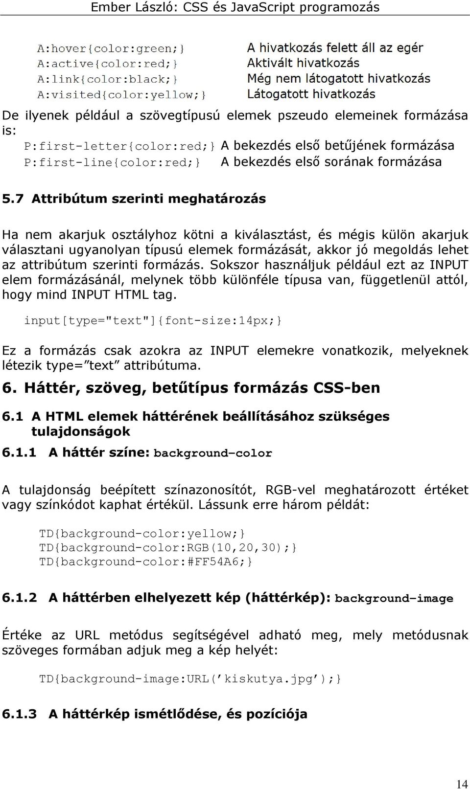 szerinti formázás. Sokszor használjuk például ezt az INPUT elem formázásánál, melynek több különféle típusa van, függetlenül attól, hogy mind INPUT HTML tag.