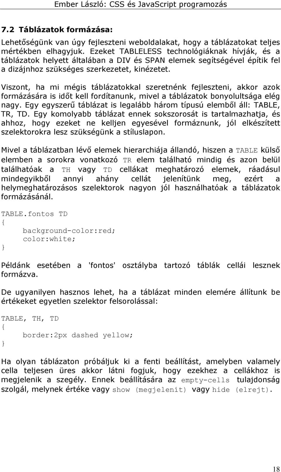 Viszont, ha mi mégis táblázatokkal szeretnénk fejleszteni, akkor azok formázására is időt kell fordítanunk, mivel a táblázatok bonyolultsága elég nagy.