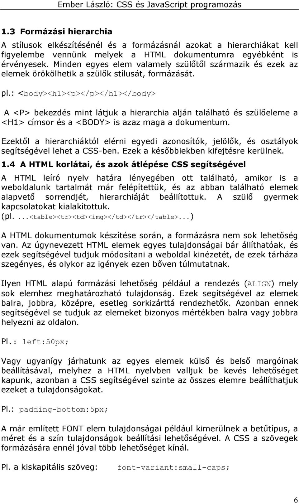 : <body><h1><p></p></h1></body> A <P> bekezdés mint látjuk a hierarchia alján található és szülőeleme a <H1> címsor és a <BODY> is azaz maga a dokumentum.