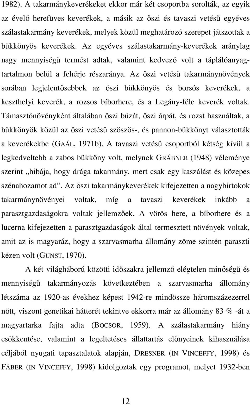 játszottak a bükkönyös keverékek. Az egyéves szálastakarmány-keverékek aránylag nagy mennyiségő termést adtak, valamint kedvezı volt a táplálóanyagtartalmon belül a fehérje részaránya.